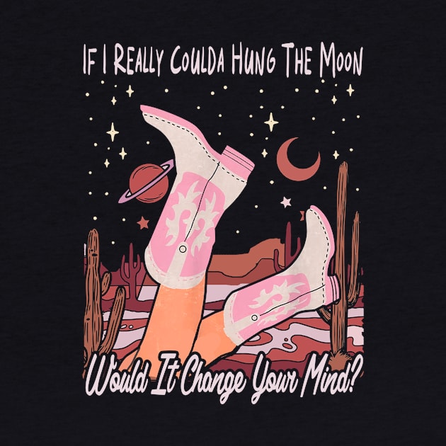 If I Really Coulda Hung The Moon Would It Change Your Mind Love Cowgirl Boot by Terrence Torphy